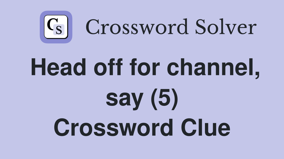 Head off for channel, say (5) - Crossword Clue Answers - Crossword Solver